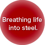 Breathing life 
into steel.
